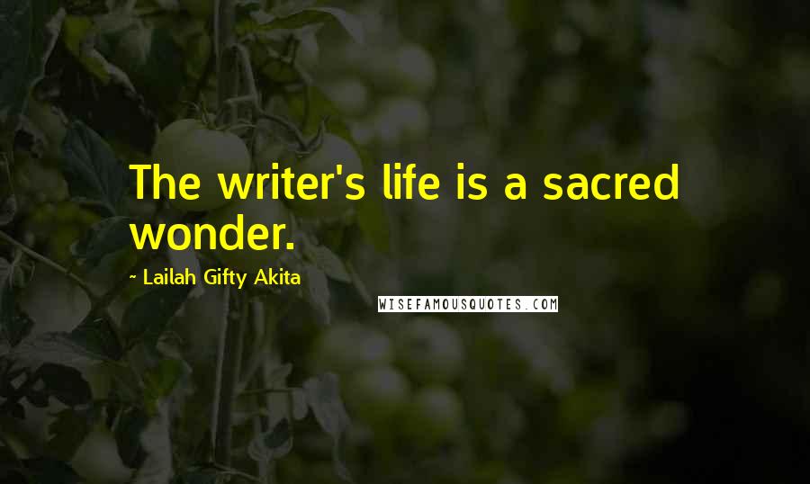 Lailah Gifty Akita Quotes: The writer's life is a sacred wonder.