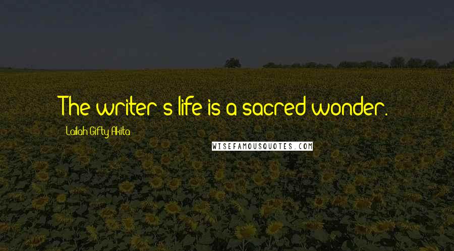 Lailah Gifty Akita Quotes: The writer's life is a sacred wonder.