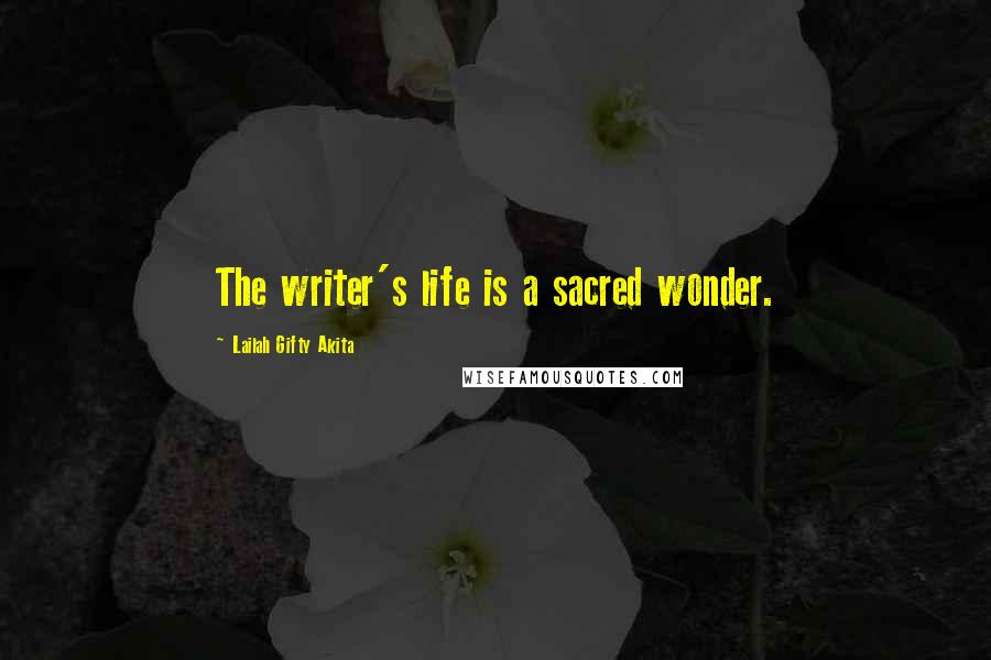 Lailah Gifty Akita Quotes: The writer's life is a sacred wonder.