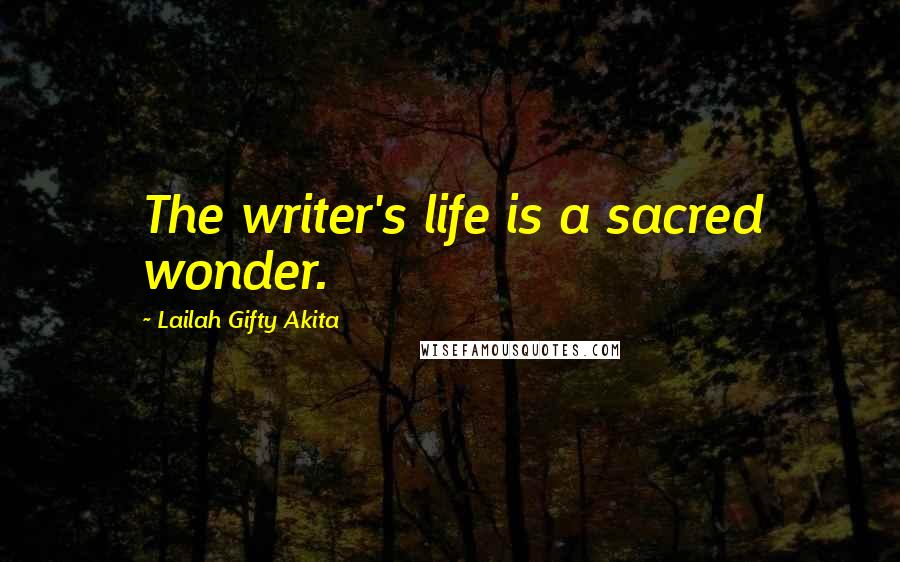 Lailah Gifty Akita Quotes: The writer's life is a sacred wonder.