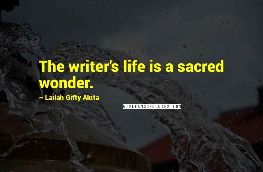 Lailah Gifty Akita Quotes: The writer's life is a sacred wonder.