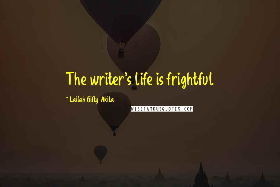 Lailah Gifty Akita Quotes: The writer's life is frightful