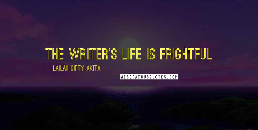 Lailah Gifty Akita Quotes: The writer's life is frightful