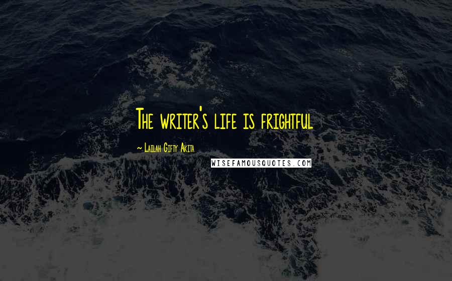 Lailah Gifty Akita Quotes: The writer's life is frightful