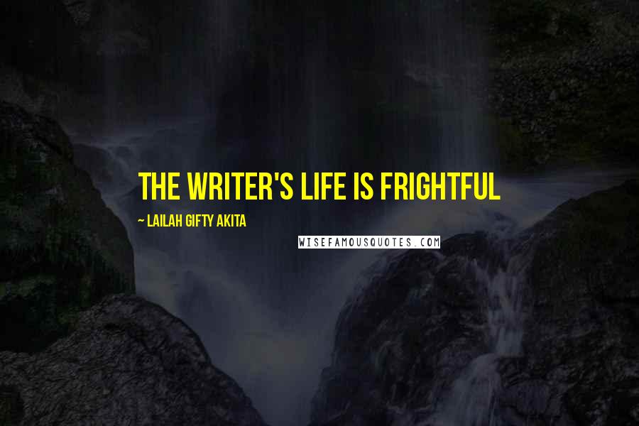 Lailah Gifty Akita Quotes: The writer's life is frightful