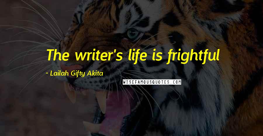 Lailah Gifty Akita Quotes: The writer's life is frightful