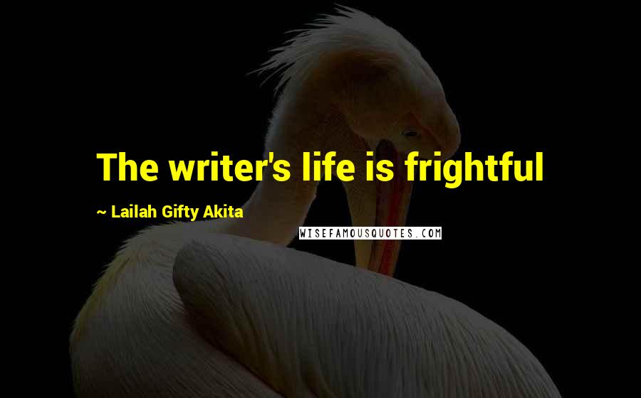 Lailah Gifty Akita Quotes: The writer's life is frightful