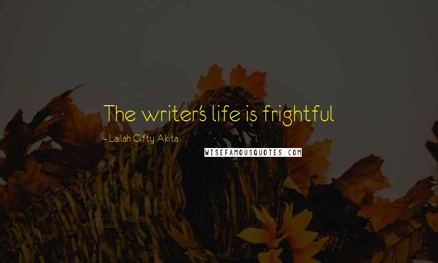 Lailah Gifty Akita Quotes: The writer's life is frightful