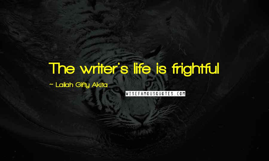Lailah Gifty Akita Quotes: The writer's life is frightful
