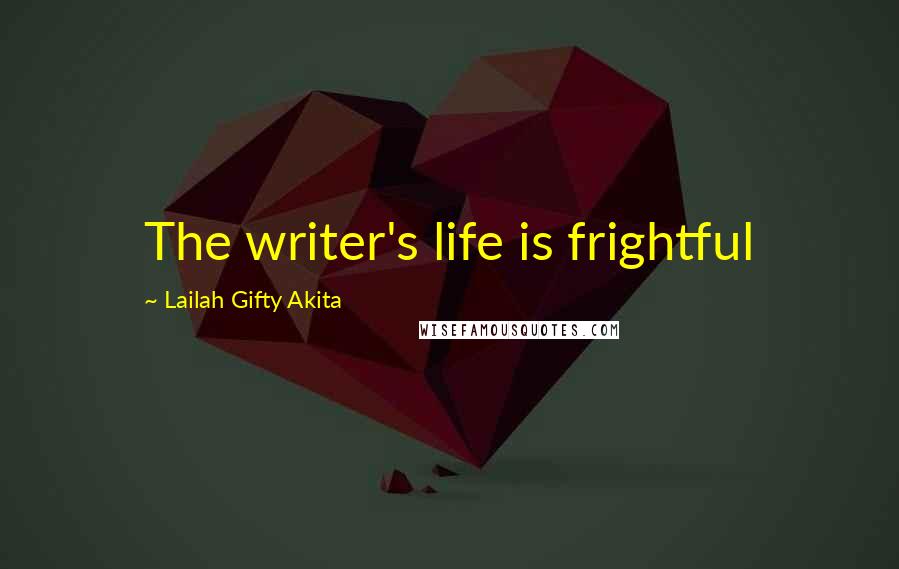 Lailah Gifty Akita Quotes: The writer's life is frightful