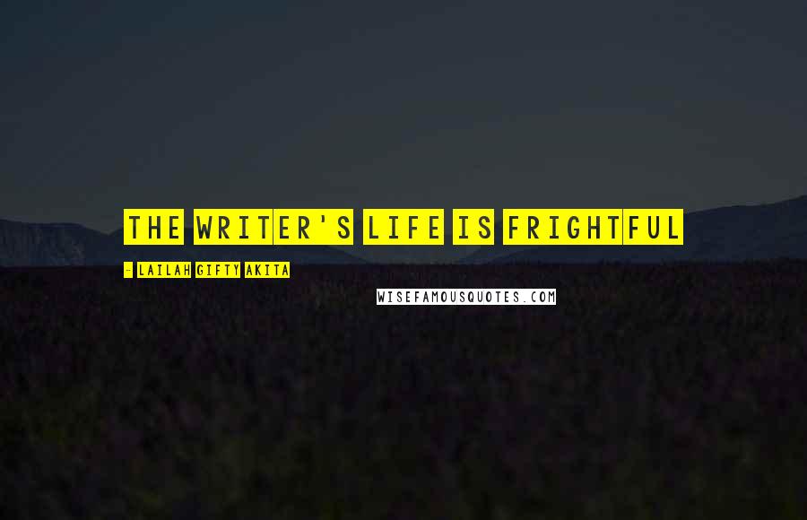 Lailah Gifty Akita Quotes: The writer's life is frightful