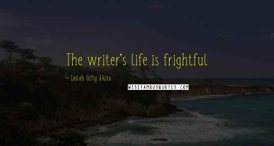 Lailah Gifty Akita Quotes: The writer's life is frightful