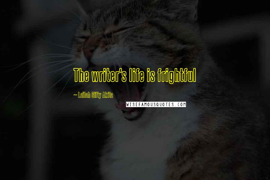 Lailah Gifty Akita Quotes: The writer's life is frightful