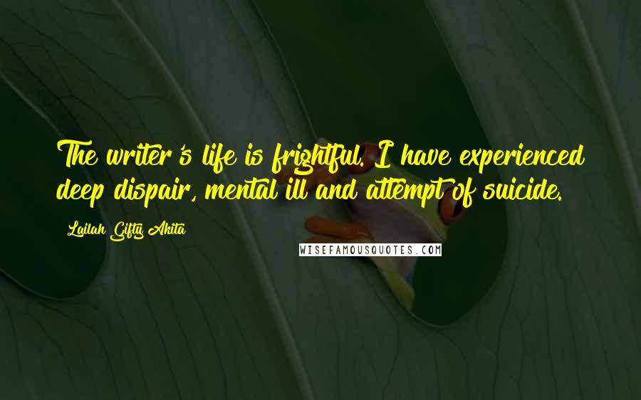 Lailah Gifty Akita Quotes: The writer's life is frightful. I have experienced deep dispair, mental ill and attempt of suicide.
