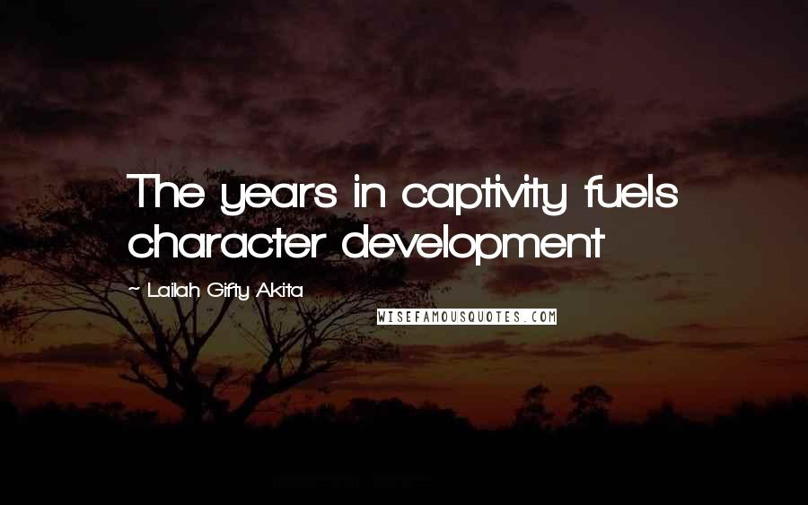 Lailah Gifty Akita Quotes: The years in captivity fuels character development