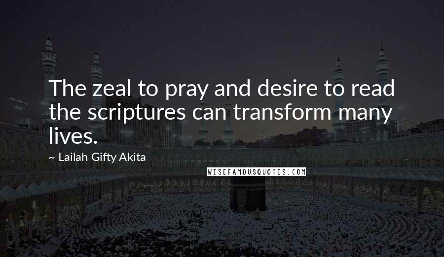Lailah Gifty Akita Quotes: The zeal to pray and desire to read the scriptures can transform many lives.