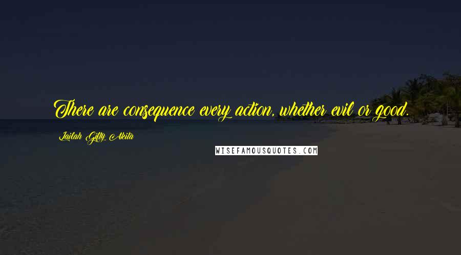 Lailah Gifty Akita Quotes: There are consequence every action, whether evil or good.