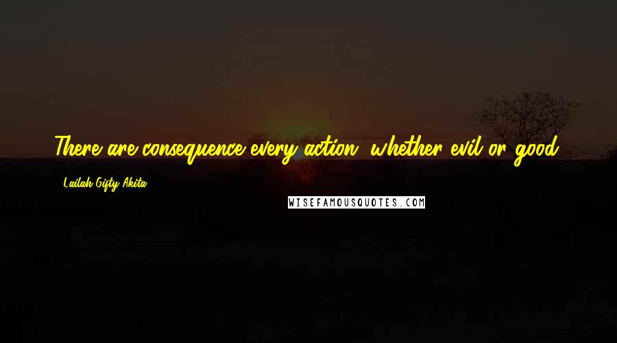 Lailah Gifty Akita Quotes: There are consequence every action, whether evil or good.