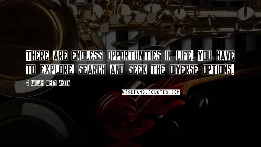 Lailah Gifty Akita Quotes: There are endless opportunities in life. You have to explore, search and seek the diverse options.