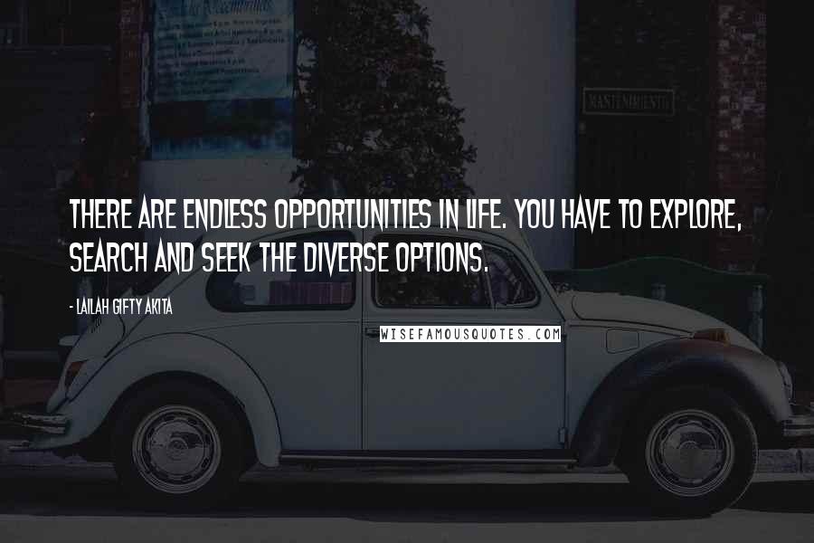 Lailah Gifty Akita Quotes: There are endless opportunities in life. You have to explore, search and seek the diverse options.