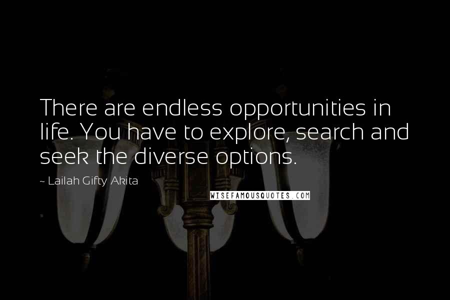 Lailah Gifty Akita Quotes: There are endless opportunities in life. You have to explore, search and seek the diverse options.