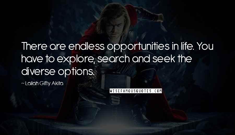 Lailah Gifty Akita Quotes: There are endless opportunities in life. You have to explore, search and seek the diverse options.