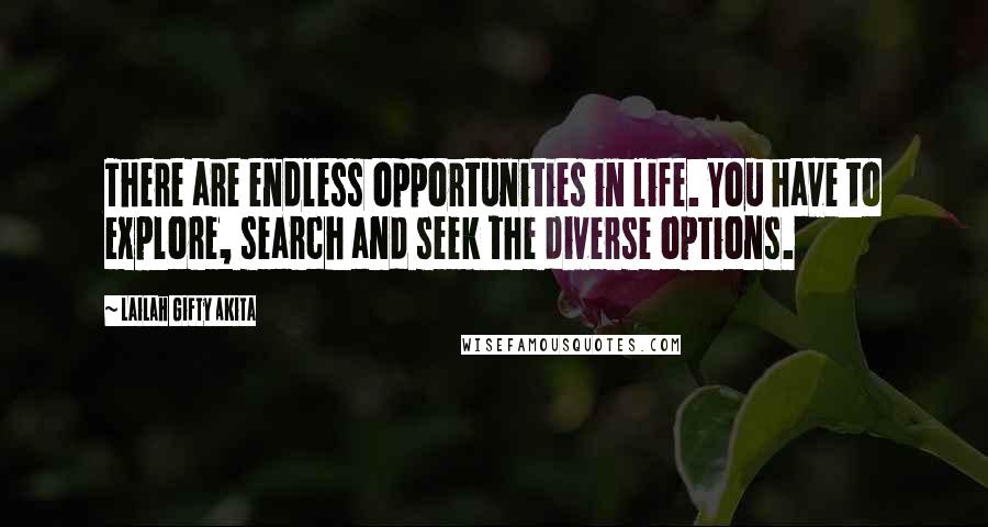 Lailah Gifty Akita Quotes: There are endless opportunities in life. You have to explore, search and seek the diverse options.