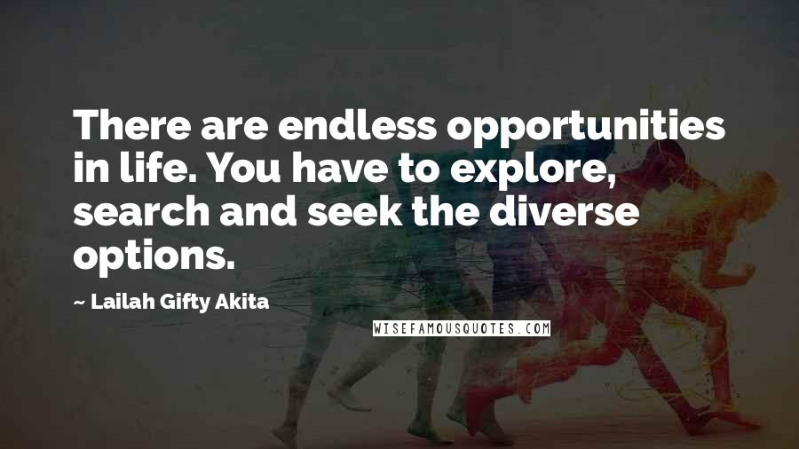 Lailah Gifty Akita Quotes: There are endless opportunities in life. You have to explore, search and seek the diverse options.