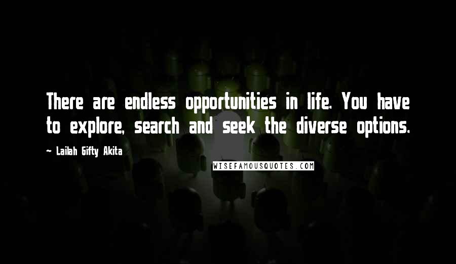 Lailah Gifty Akita Quotes: There are endless opportunities in life. You have to explore, search and seek the diverse options.