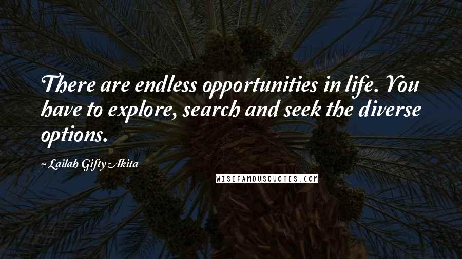 Lailah Gifty Akita Quotes: There are endless opportunities in life. You have to explore, search and seek the diverse options.