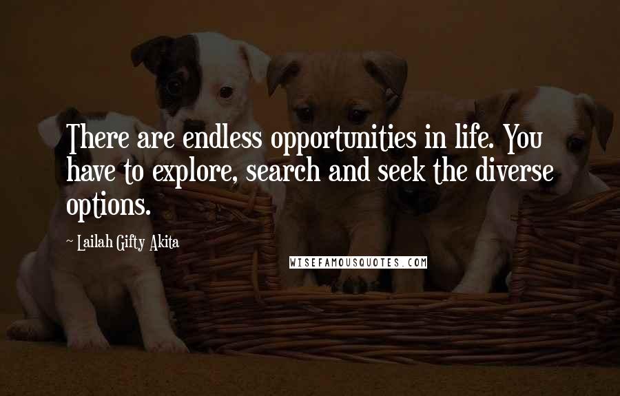 Lailah Gifty Akita Quotes: There are endless opportunities in life. You have to explore, search and seek the diverse options.