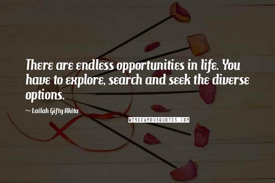 Lailah Gifty Akita Quotes: There are endless opportunities in life. You have to explore, search and seek the diverse options.