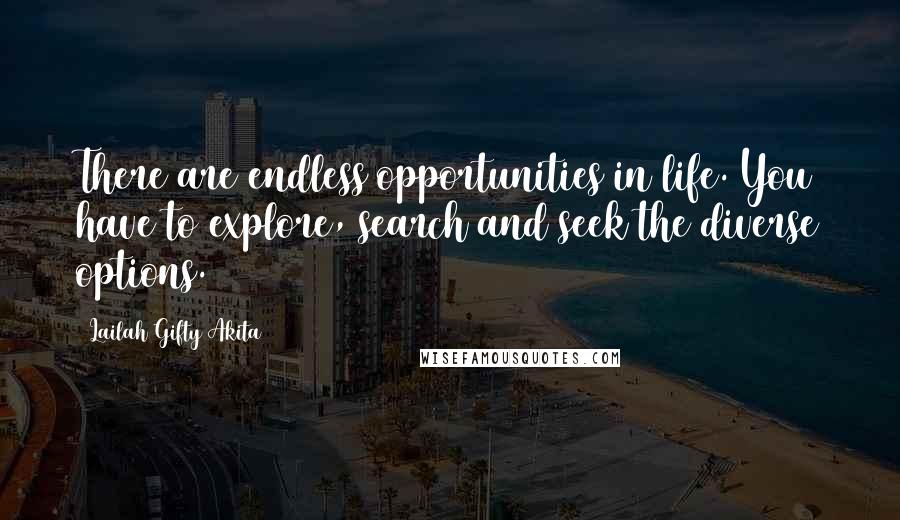 Lailah Gifty Akita Quotes: There are endless opportunities in life. You have to explore, search and seek the diverse options.
