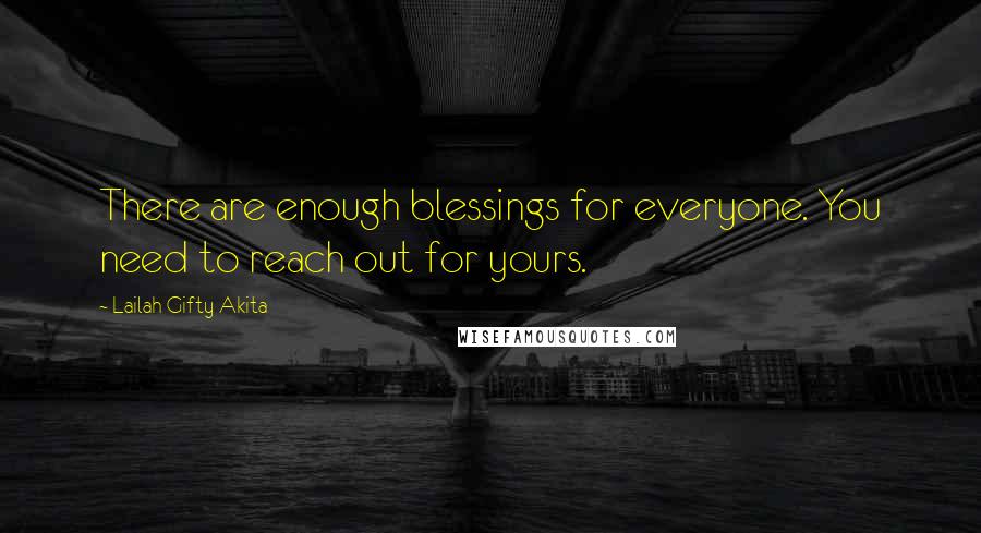 Lailah Gifty Akita Quotes: There are enough blessings for everyone. You need to reach out for yours.
