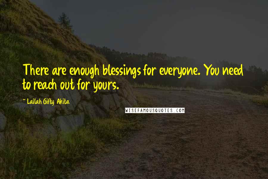 Lailah Gifty Akita Quotes: There are enough blessings for everyone. You need to reach out for yours.