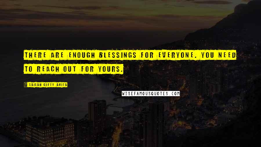 Lailah Gifty Akita Quotes: There are enough blessings for everyone. You need to reach out for yours.