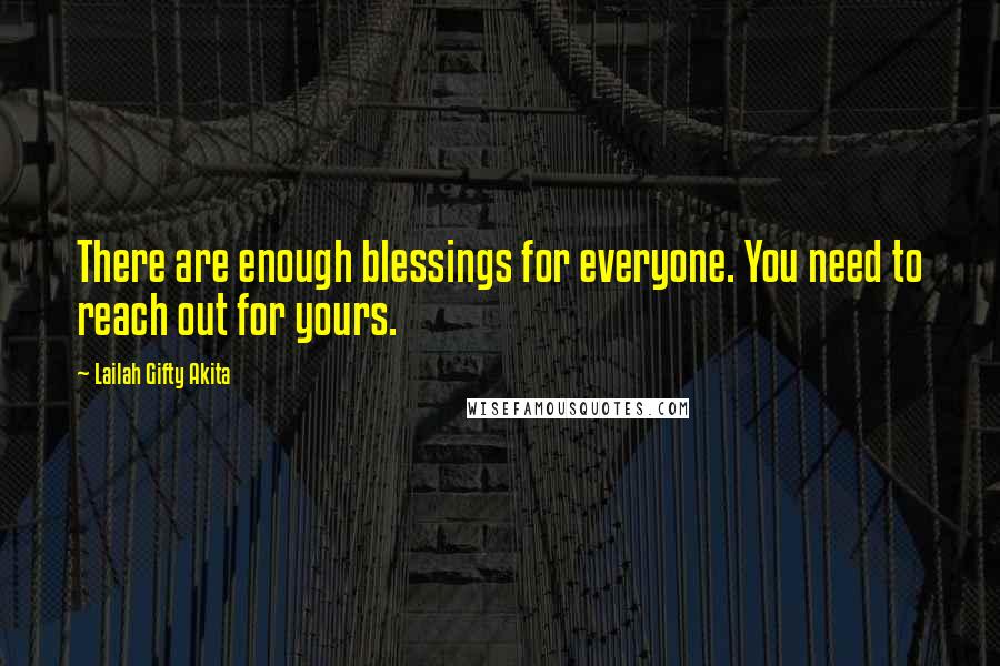 Lailah Gifty Akita Quotes: There are enough blessings for everyone. You need to reach out for yours.