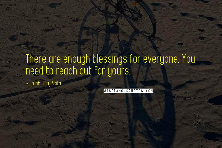 Lailah Gifty Akita Quotes: There are enough blessings for everyone. You need to reach out for yours.