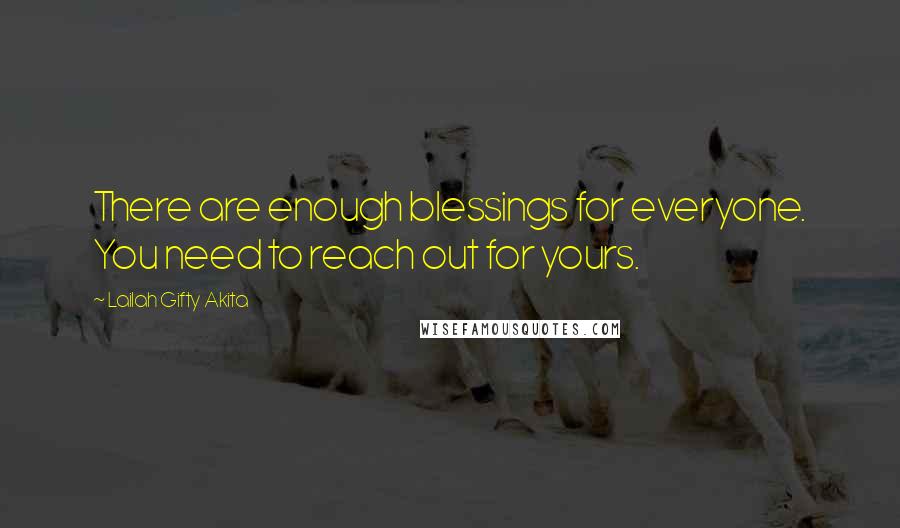 Lailah Gifty Akita Quotes: There are enough blessings for everyone. You need to reach out for yours.