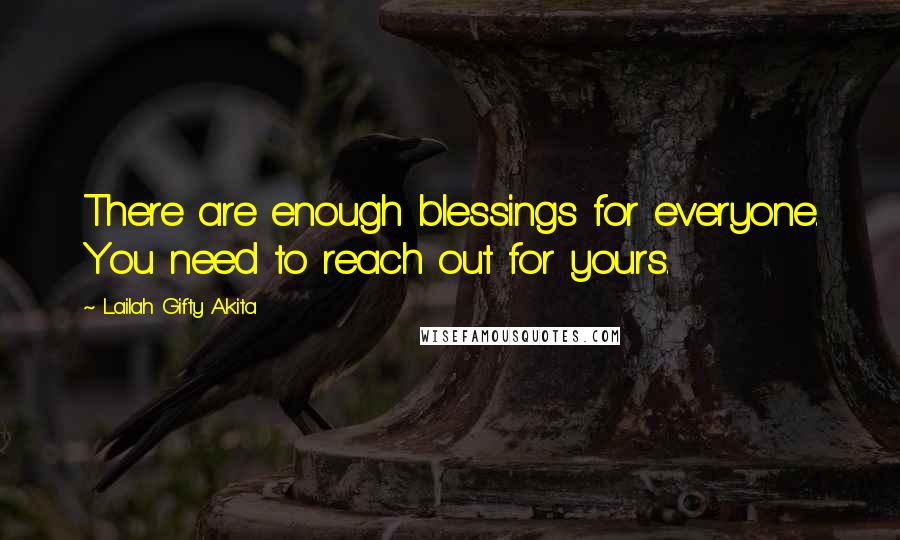 Lailah Gifty Akita Quotes: There are enough blessings for everyone. You need to reach out for yours.