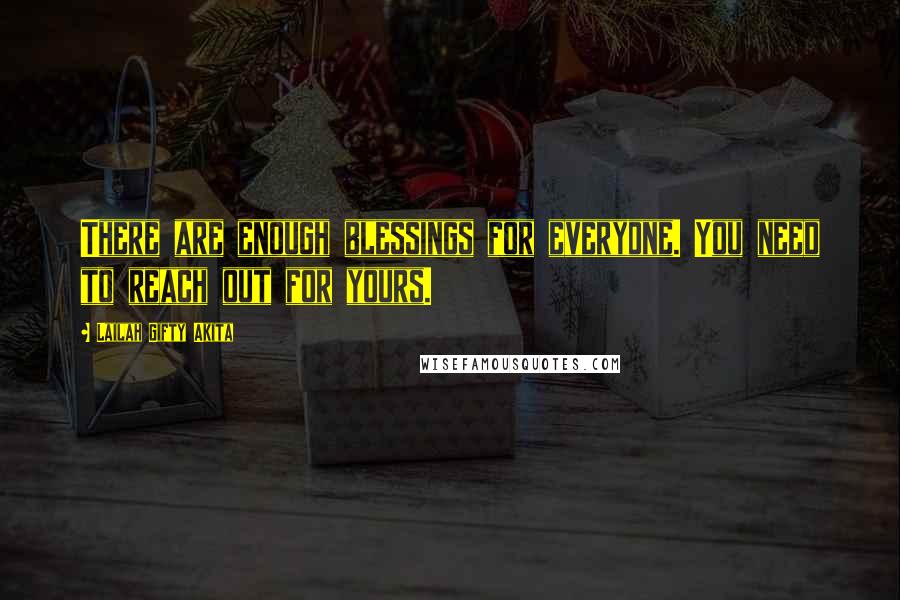 Lailah Gifty Akita Quotes: There are enough blessings for everyone. You need to reach out for yours.