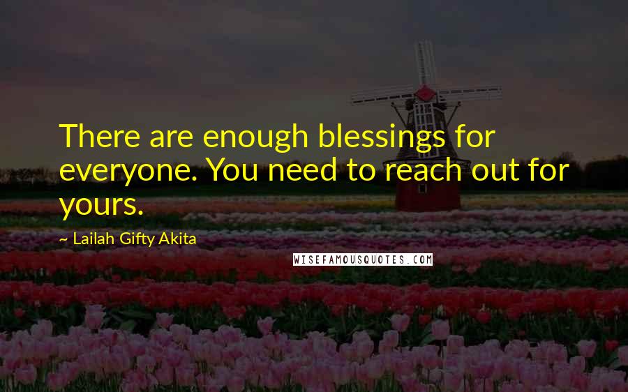 Lailah Gifty Akita Quotes: There are enough blessings for everyone. You need to reach out for yours.