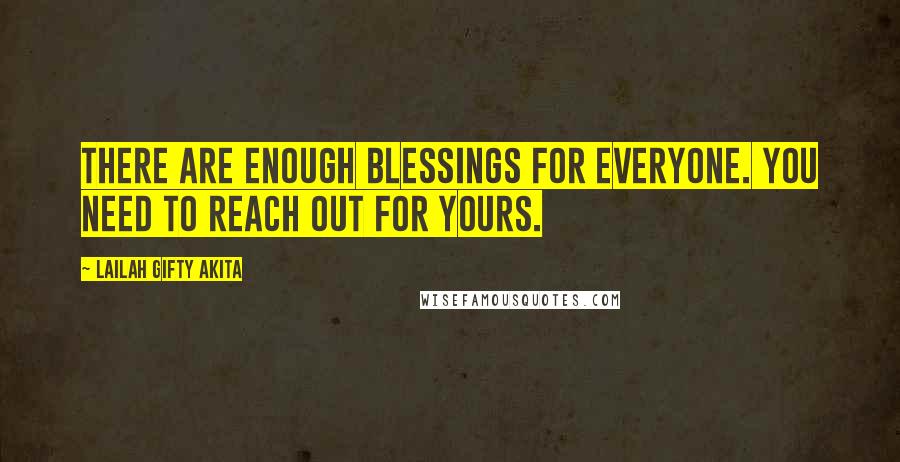 Lailah Gifty Akita Quotes: There are enough blessings for everyone. You need to reach out for yours.