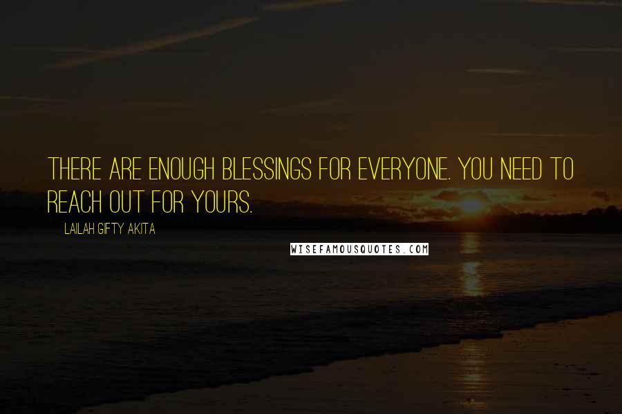 Lailah Gifty Akita Quotes: There are enough blessings for everyone. You need to reach out for yours.