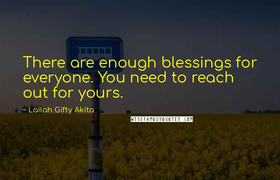 Lailah Gifty Akita Quotes: There are enough blessings for everyone. You need to reach out for yours.