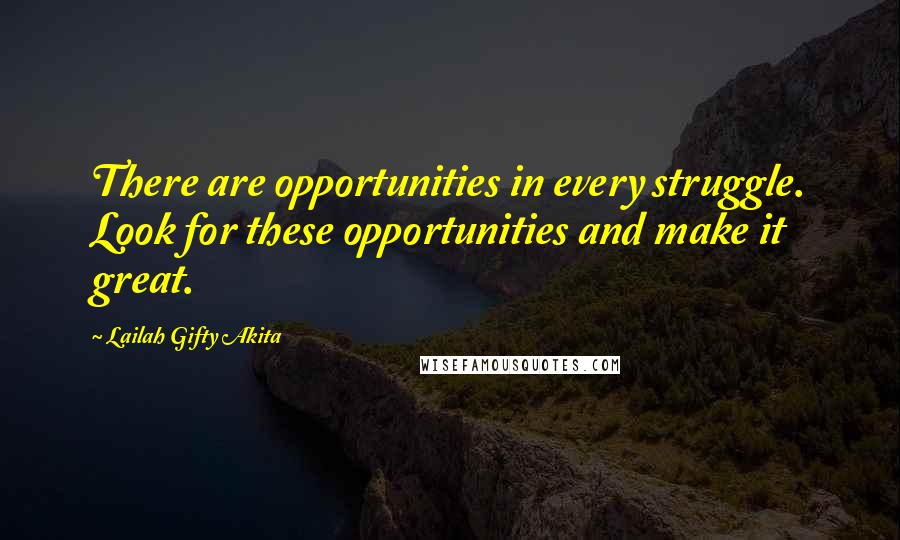 Lailah Gifty Akita Quotes: There are opportunities in every struggle. Look for these opportunities and make it great.