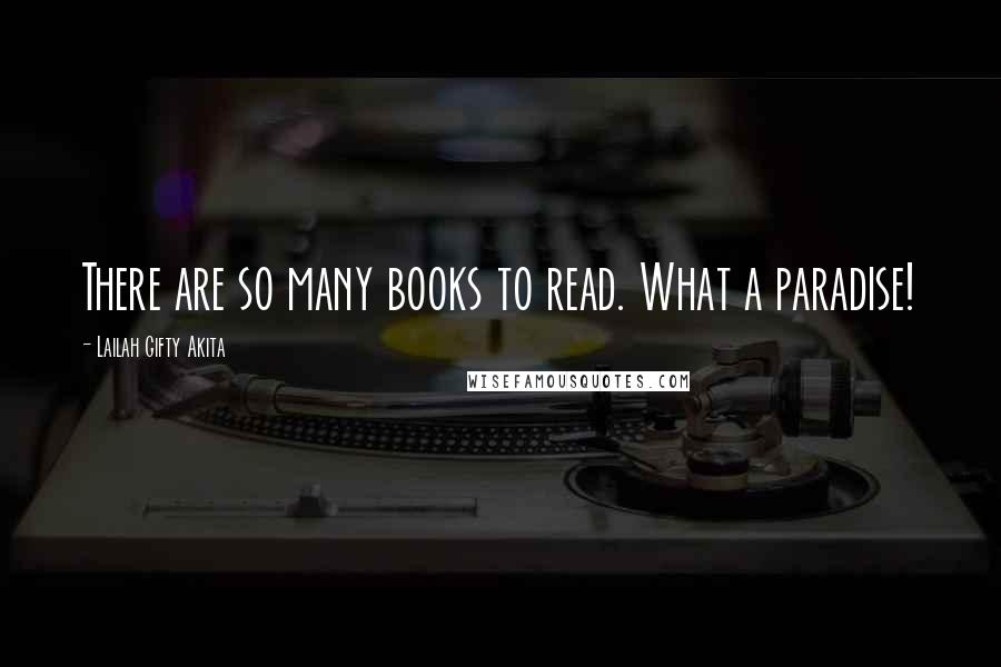 Lailah Gifty Akita Quotes: There are so many books to read. What a paradise!