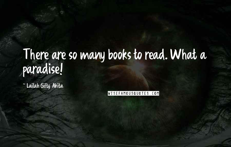 Lailah Gifty Akita Quotes: There are so many books to read. What a paradise!