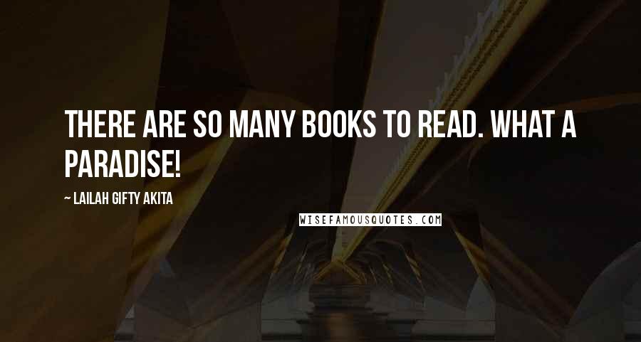 Lailah Gifty Akita Quotes: There are so many books to read. What a paradise!