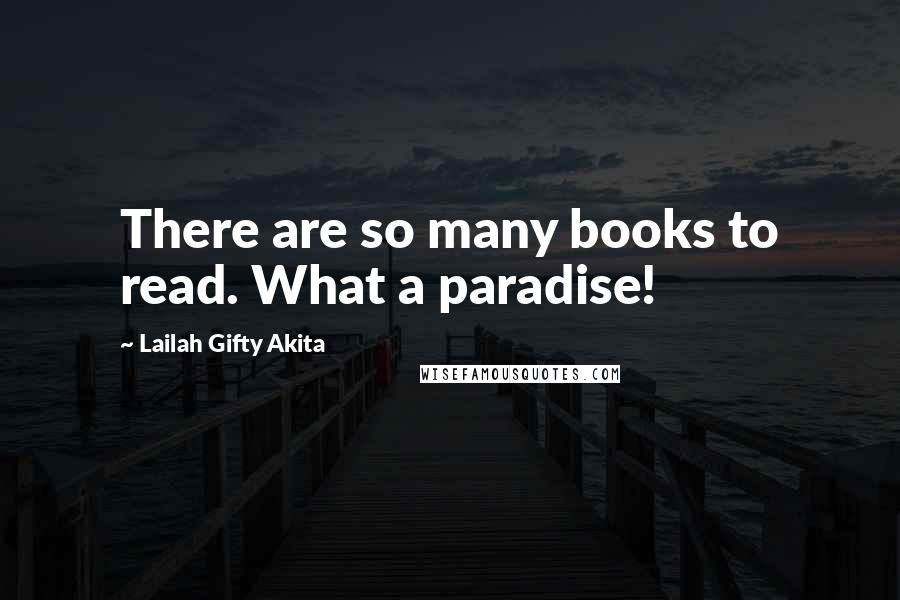 Lailah Gifty Akita Quotes: There are so many books to read. What a paradise!